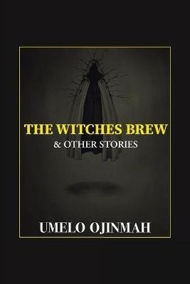 The Witches Brew and Other Stories - Umelo Ojinmah - cover