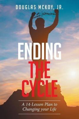 Ending the Cycle: A 14-Lesson Plan to Changing Your Life - Douglas McKoy - cover