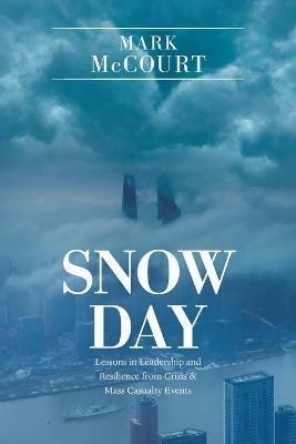 Snow Day: Lessons in Leadership and Resilience from Crisis & Mass Casualty Events - Mark McCourt - cover