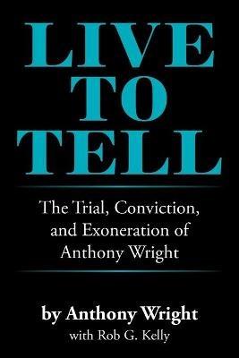 Live to Tell: The Trial, Conviction, and Exoneration of Anthony Wright - Anthony Wright - cover