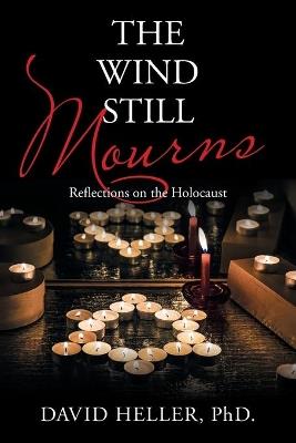 The Wind Still Mourns: Reflections on the Holocaust - David Heller - cover