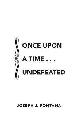 Once Upon a Time . . . Undefeated - Joseph J Fontana - cover