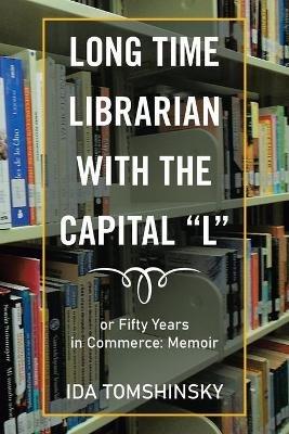 Long Time Librarian with the Capital "L": Or Fifty Years in Commerce: Memoir - Ida Tomshinsky - cover