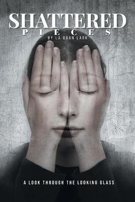 Shattered Pieces: A Look Through the Looking Glass - La Quan Lark - cover