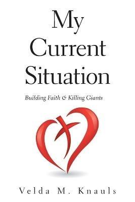My Current Situation: Building Faith & Killing Giants - Velda M Knauls - cover