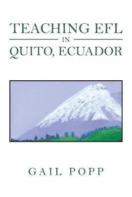 Teaching Efl in Quito, Ecuador: A Journal - Gail Popp - cover