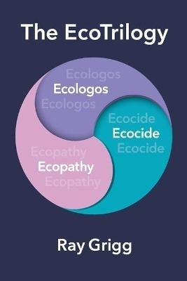 The Ecotrilogy: Ecologos, Ecopathy & Ecocide - Ray Grigg - cover