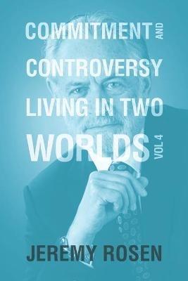 Commitment & Controversy Living in Two Worlds: Volume 4 - Jeremy Rosen - cover