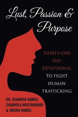 Lust, Passion & Purpose: Thirty-One Day Devotional to Fight Human Trafficking - DeNardo Ramos,Sharmila Wijeyakumar,Indira Ramos - cover