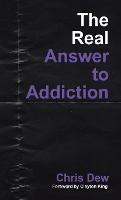 The Real Answer to Addiction - Chris Dew - cover