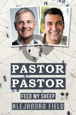 Pastor Pastor: Feed My Sheep - Alejandro Field - cover