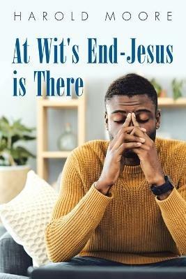 At Wit's End-Jesus Is There - Harold Moore - cover