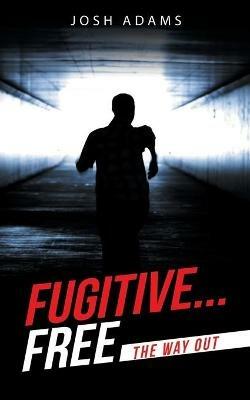 Fugitive... Free: The Way Out - Josh Adams - cover