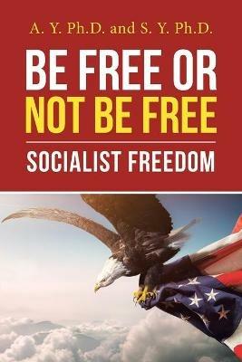 Be Free or Not Be Free: Socialist Freedom - A Y,S Y - cover