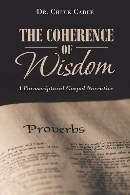 The Coherence of Wisdom: A Parascriptural Gospel Narrative - Chuck Cadle - cover