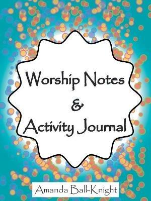 Worship Notes & Activity Journal - Amanda Ball-Knight - cover