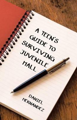 A Teen's Guide to Surviving Juvenile Hall - Daniel Hernandez - cover