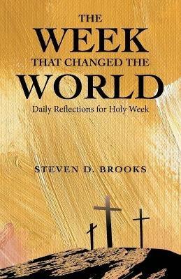 The Week That Changed the World: Daily Reflections for Holy Week - Steven D Brooks - cover