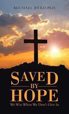 Saved by Hope: We Win When We Don't Give In - Michael Byrd - cover