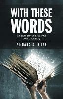 With These Words: A Pastor's Best Guesses About God's Good Story - Richard S Hipps - cover