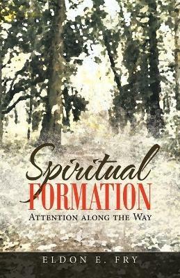 Spiritual Formation: Attention Along the Way - Eldon E Fry - cover