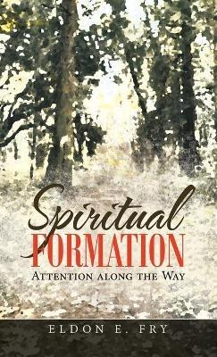 Spiritual Formation: Attention Along the Way - Eldon E Fry - cover