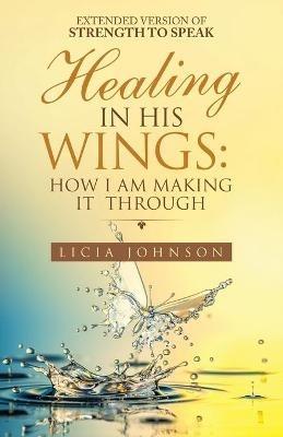 Healing in His Wings: How I Am Making It Through - Licia Johnson - cover