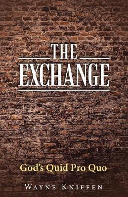 The Exchange: God's Quid Pro Quo - Wayne Kniffen - cover