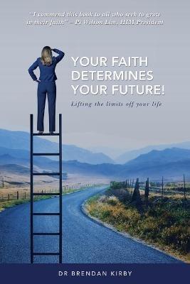 Your Faith Determines Your Future!: Lifting the Limits off Your Life - Brendan Kirby - cover