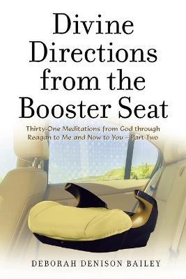 Divine Directions from the Booster Seat: Thirty-One Meditations from God Through Reagan to Me and Now to You - Part Two - Deborah Denison Bailey - cover