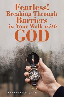 Fearless! Breaking Through Barriers in Your Walk with God - Franklin A Bray Dmin - cover