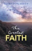 The Greatest Faith - Terry Schlabach - cover