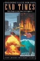 Training Guide for the End Times: Bible Prophecy and America's Judgment - David L Johnson,Richard A Hansen - cover