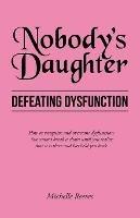 Nobody's Daughter: Defeating Dysfunction - Michelle Reeves - cover