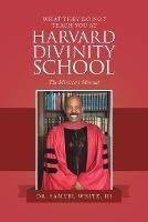 What They Do Not Teach You at Harvard Divinity School: The Minister's Manual - Samuel White - cover
