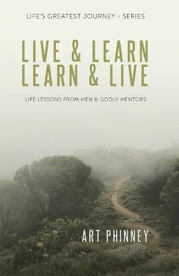 Live & Learn / Learn & Live: Lessons from Men & Godly Mentors - Art Phinney - cover