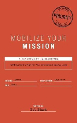 Mobilize Your Mission: Fulfilling God's Plan for Your Life Behind Enemy Lines - Bob Black - cover