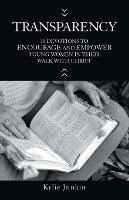 Transparency: 30 Devotions to Encourage and Empower Young Women in Their Walk with Christ - Kylie Junkin - cover