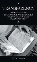 Transparency: 30 Devotions to Encourage and Empower Young Women in Their Walk with Christ - Kylie Junkin - cover