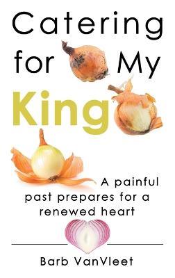 Catering for My King - Barb Vanvleet - cover