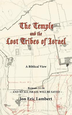 The Temple and the Lost Tribes of Israel: A Biblical View - Jon Eric Lambert - cover