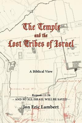 The Temple and the Lost Tribes of Israel: A Biblical View - Jon Eric Lambert - cover