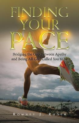 Finding Your Pace: Bridging the Gap Between Apathy and Being All God Called You to Be - Romney J Ruder - cover
