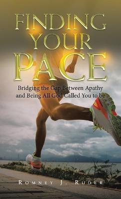 Finding Your Pace: Bridging the Gap Between Apathy and Being All God Called You to Be - Romney J Ruder - cover