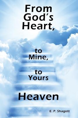 From God's Heart, to Mine, to Yours: Heaven - E P Shagott - cover