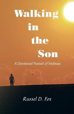 Walking in the Son: A Devotional Pursuit of Holiness - Russel D Fox - cover