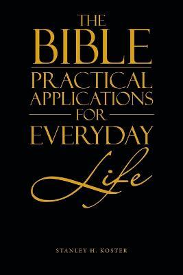 The Bible - Practical Applications for Everyday Life - Stanley H Koster - cover