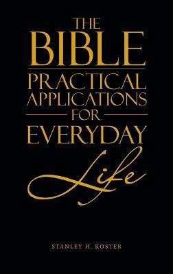 The Bible - Practical Applications for Everyday Life - Stanley H Koster - cover