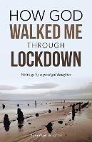 How God Walked Me Through Lockdown: Writings by a Prodigal Daughter - A Prodigal Daughter - cover