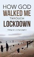 How God Walked Me Through Lockdown: Writings by a Prodigal Daughter - A Prodigal Daughter - cover